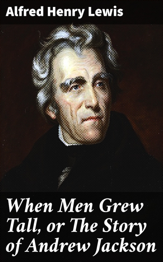 Book cover for When Men Grew Tall, or The Story of Andrew Jackson