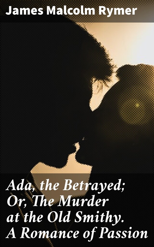 Bogomslag for Ada, the Betrayed; Or, The Murder at the Old Smithy. A Romance of Passion