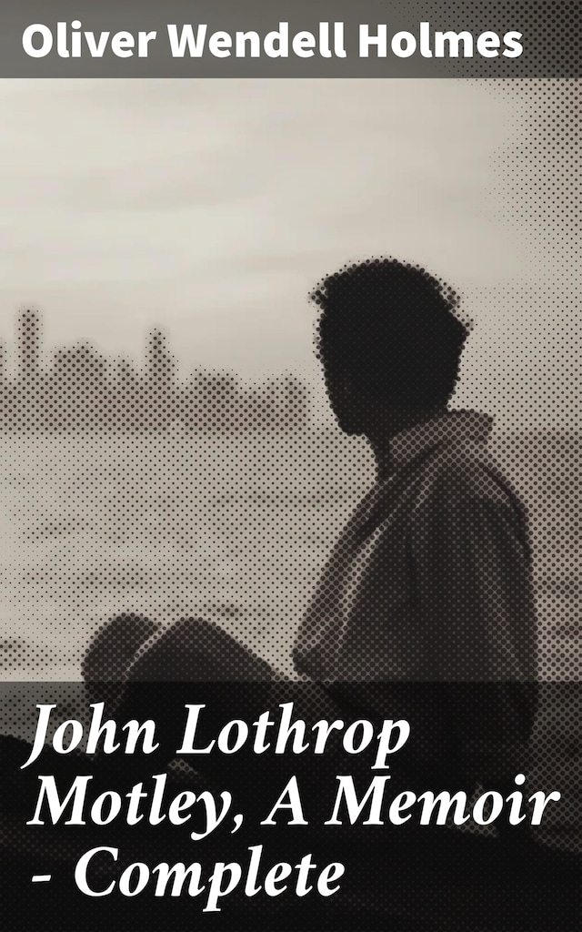Kirjankansi teokselle John Lothrop Motley, A Memoir — Complete