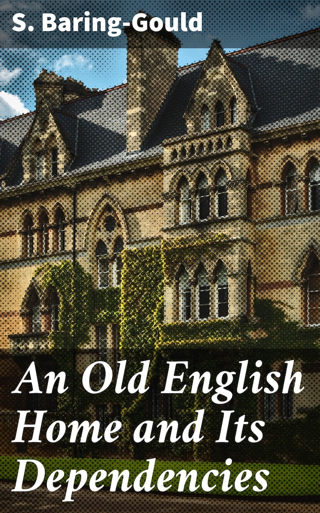 Book cover for An Old English Home and Its Dependencies