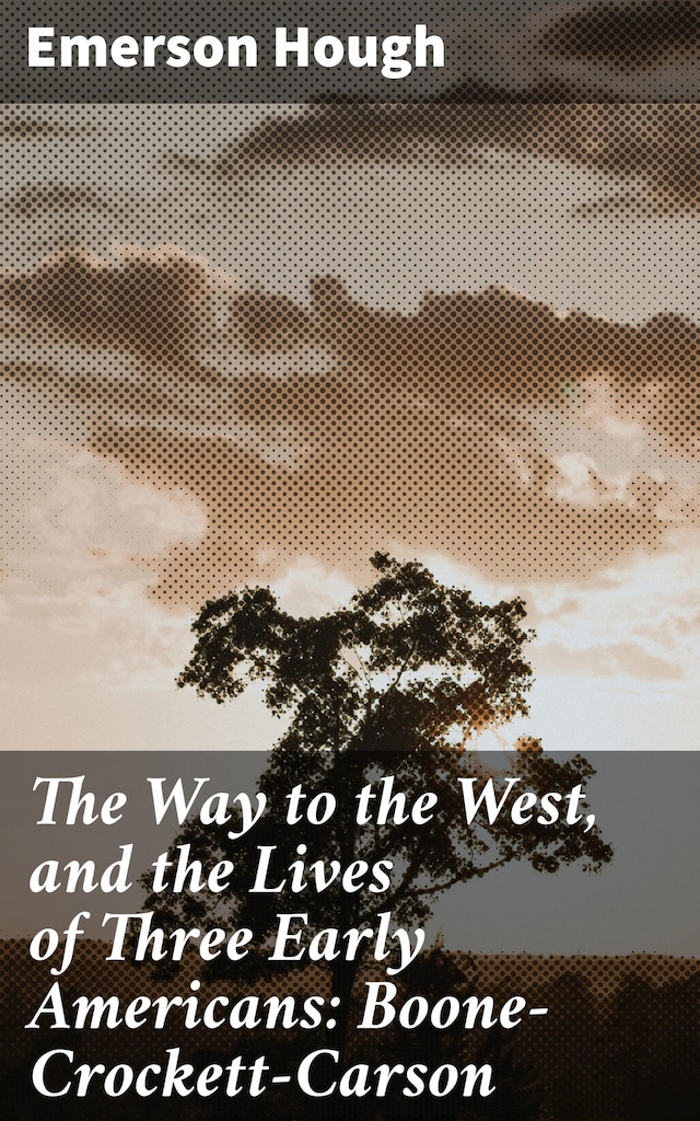 Kirjankansi teokselle The Way to the West, and the Lives of Three Early Americans: Boone—Crockett—Carson