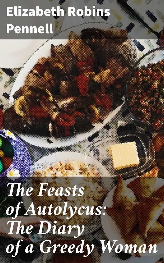 Book cover for The Feasts of Autolycus: The Diary of a Greedy Woman