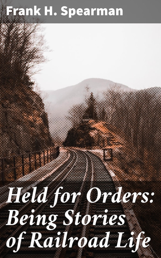 Okładka książki dla Held for Orders: Being Stories of Railroad Life