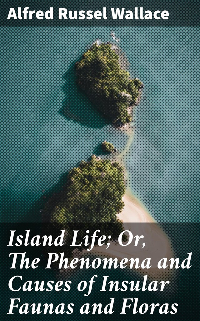 Kirjankansi teokselle Island Life; Or, The Phenomena and Causes of Insular Faunas and Floras