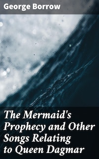 The Mermaid's Prophecy and Other Songs Relating to Queen Dagmar