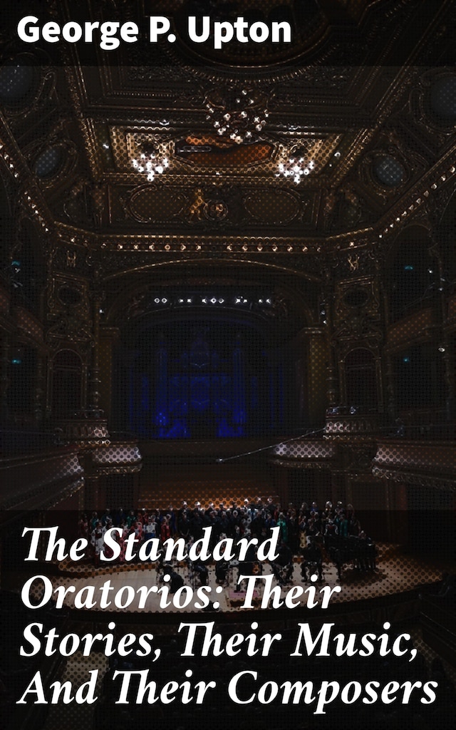 Book cover for The Standard Oratorios: Their Stories, Their Music, And Their Composers