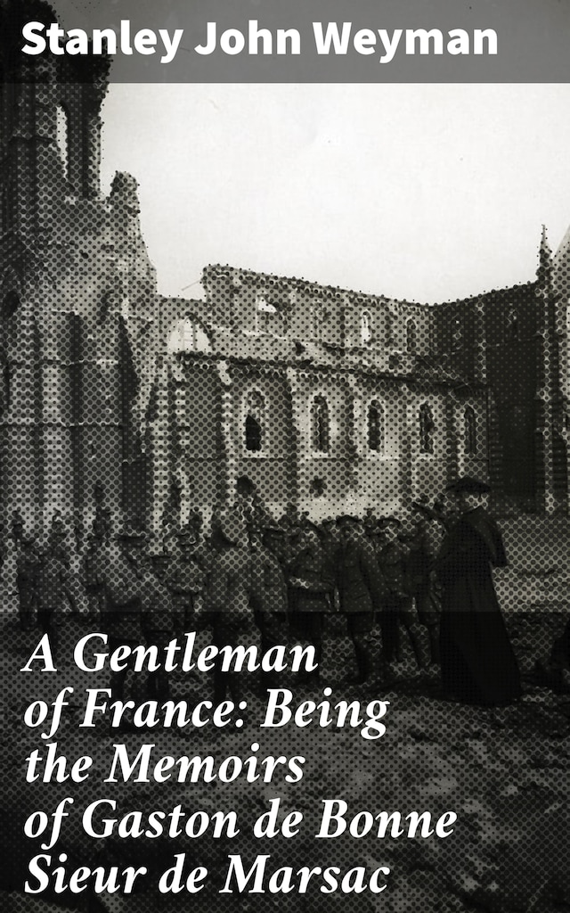 Okładka książki dla A Gentleman of France: Being the Memoirs of Gaston de Bonne Sieur de Marsac
