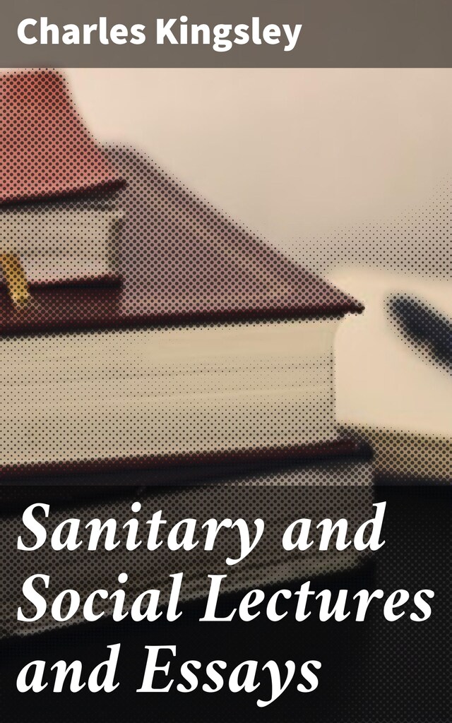 Couverture de livre pour Sanitary and Social Lectures and Essays