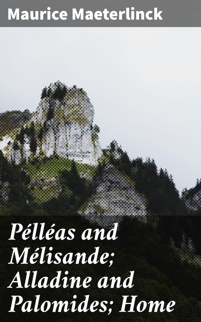Book cover for Pélléas and Mélisande; Alladine and Palomides; Home