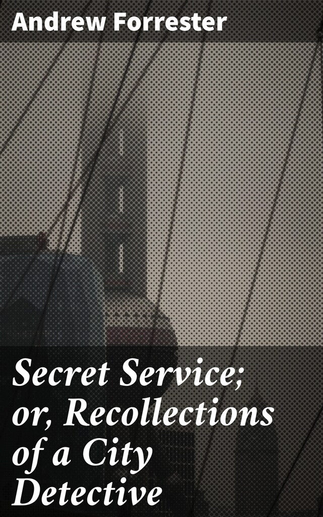 Copertina del libro per Secret Service; or, Recollections of a City Detective