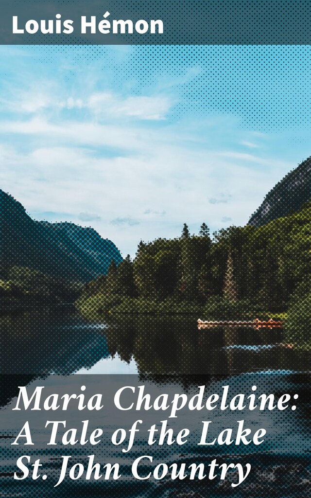 Book cover for Maria Chapdelaine: A Tale of the Lake St. John Country