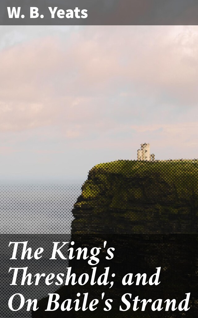 Book cover for The King's Threshold; and On Baile's Strand