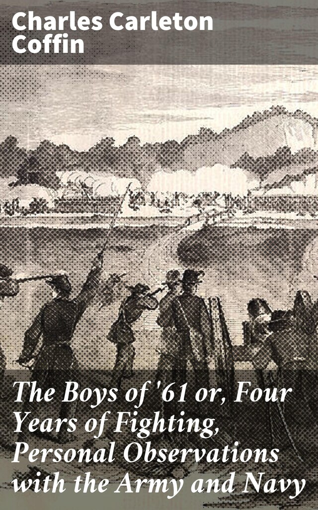 Book cover for The Boys of '61 or, Four Years of Fighting, Personal Observations with the Army and Navy