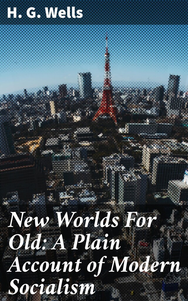 Book cover for New Worlds For Old: A Plain Account of Modern Socialism