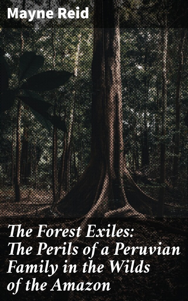 Bokomslag for The Forest Exiles: The Perils of a Peruvian Family in the Wilds of the Amazon