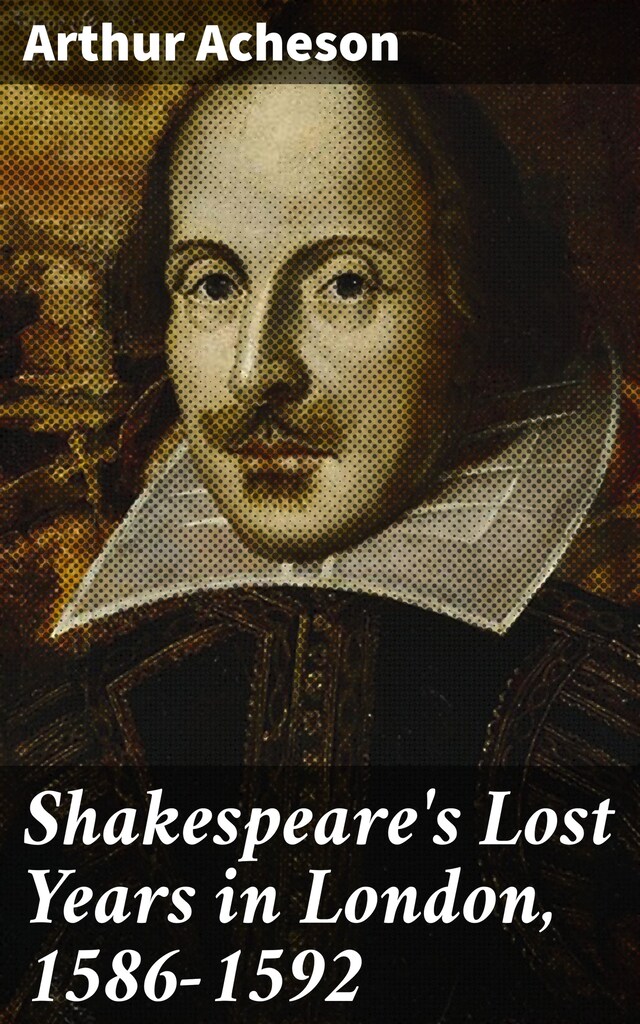 Shakespeare's Lost Years in London, 1586-1592 Shakespeare's Lost Years in London, 1586-1592