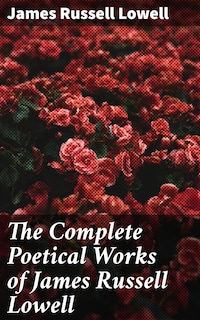 The Complete Poetical Works of James Russell Lowell