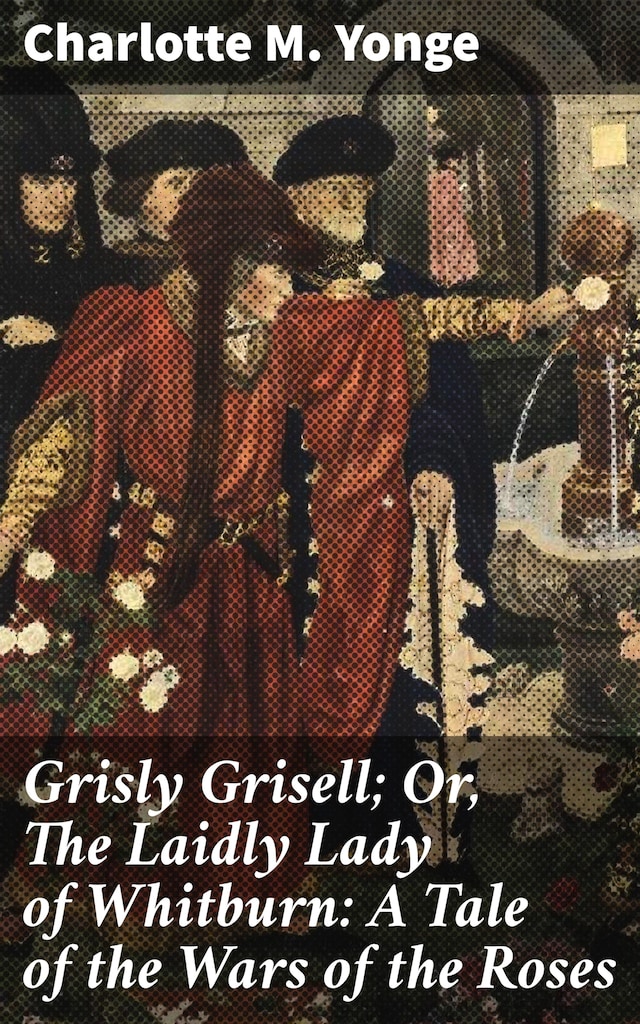 Book cover for Grisly Grisell; Or, The Laidly Lady of Whitburn: A Tale of the Wars of the Roses