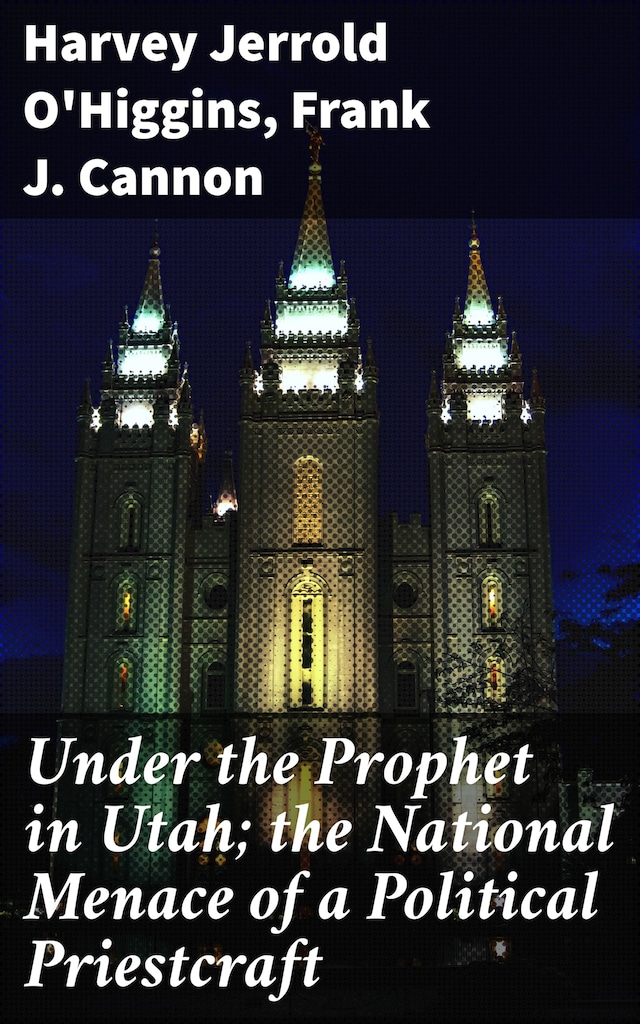 Under the Prophet in Utah; the National Menace of a Political Priestcraft
