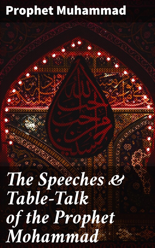 Couverture de livre pour The Speeches & Table-Talk of the Prophet Mohammad