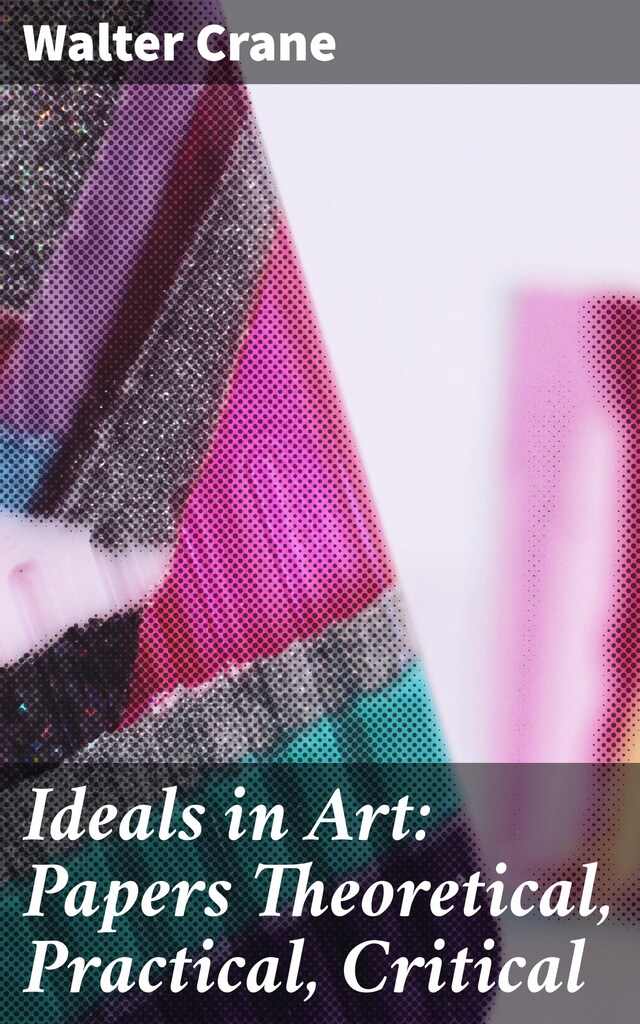 Bogomslag for Ideals in Art: Papers Theoretical, Practical, Critical