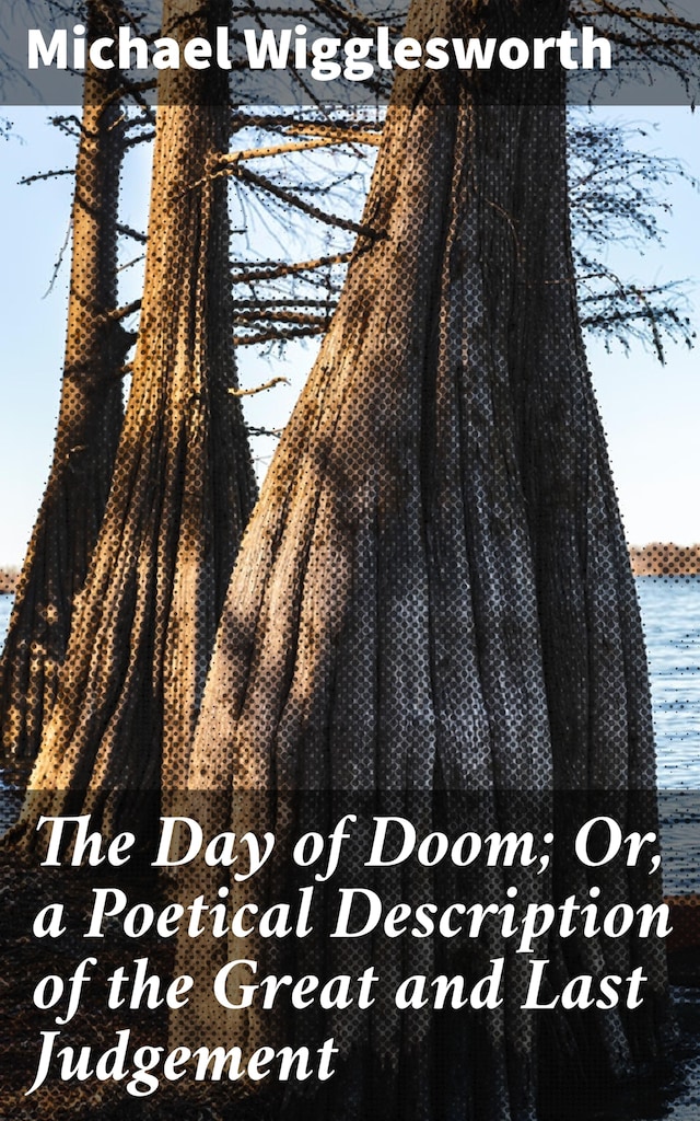 The Day of Doom; Or, a Poetical Description of the Great and Last Judgement