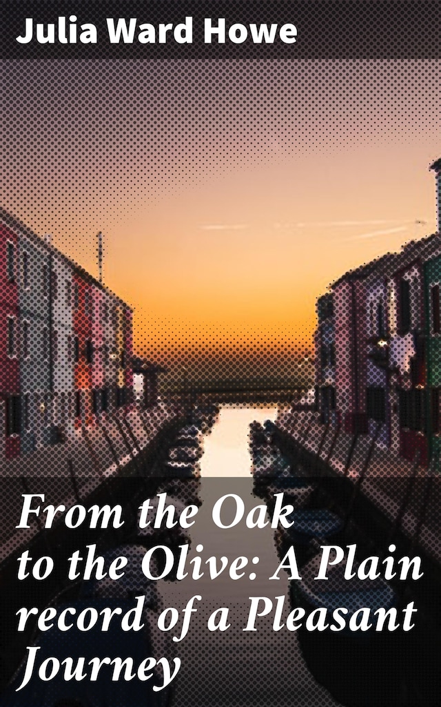 Okładka książki dla From the Oak to the Olive: A Plain record of a Pleasant Journey