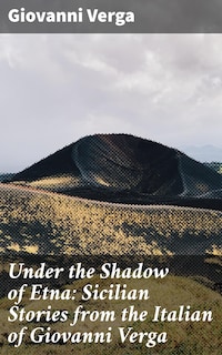 Under the Shadow of Etna: Sicilian Stories from the Italian of Giovanni Verga