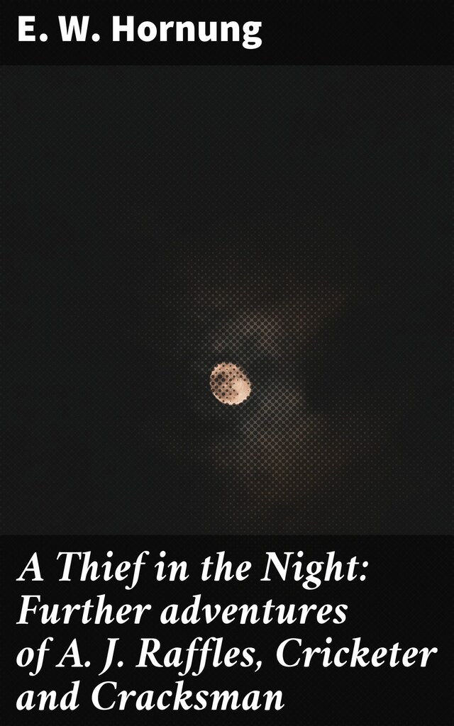 Portada de libro para A Thief in the Night: Further adventures of A. J. Raffles, Cricketer and Cracksman