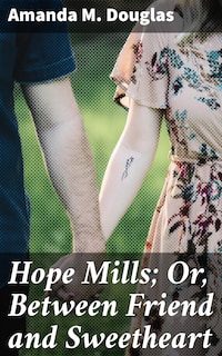 Hope Mills; Or, Between Friend and Sweetheart