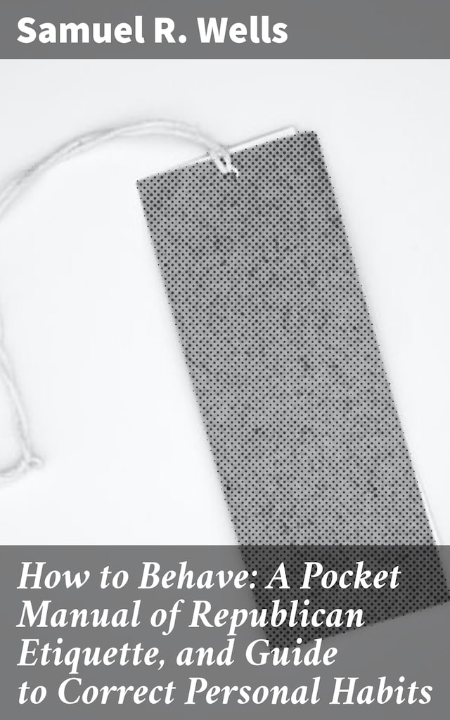 Book cover for How to Behave: A Pocket Manual of Republican Etiquette, and Guide to Correct Personal Habits
