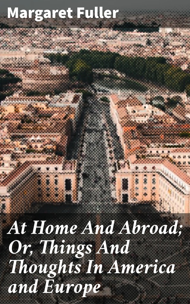 Kirjankansi teokselle At Home And Abroad; Or, Things And Thoughts In America and Europe