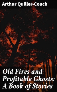 Old Fires and Profitable Ghosts: A Book of Stories
