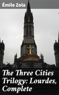 The Three Cities Trilogy: Lourdes, Complete