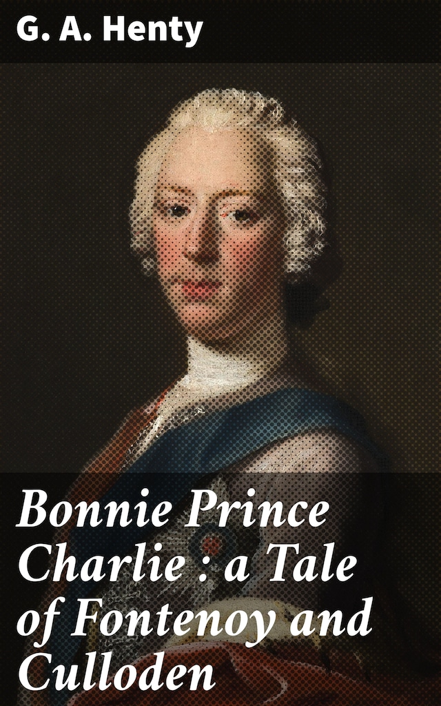 Book cover for Bonnie Prince Charlie : a Tale of Fontenoy and Culloden