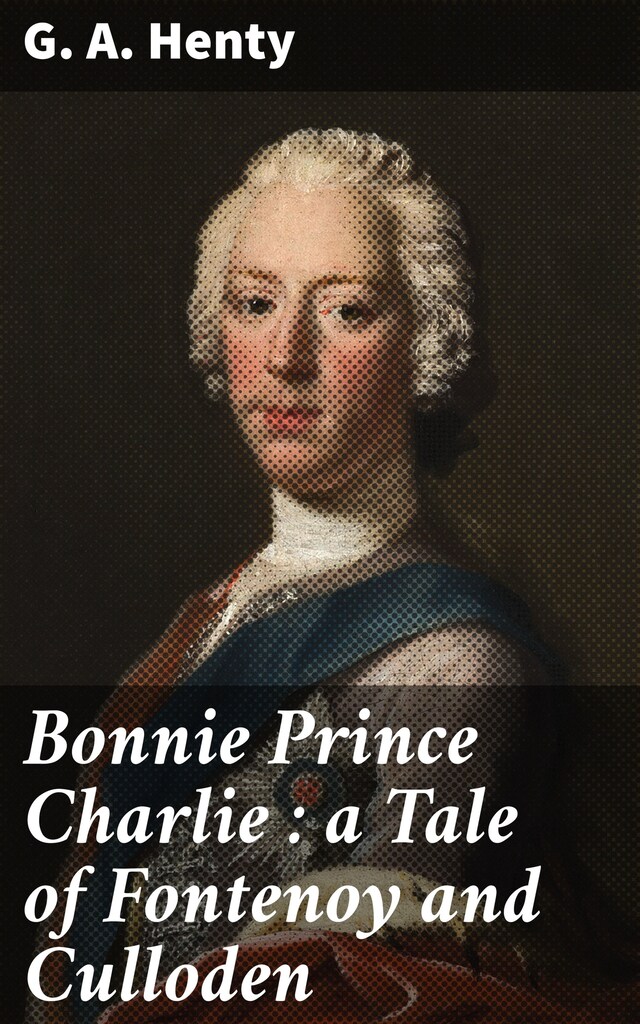 Bogomslag for Bonnie Prince Charlie : a Tale of Fontenoy and Culloden