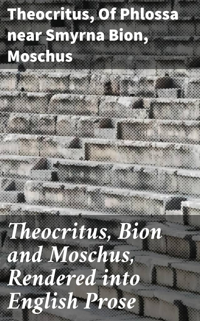 Couverture de livre pour Theocritus, Bion and Moschus, Rendered into English Prose