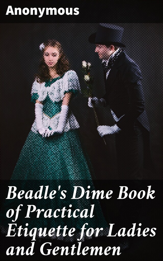 Beadle's Dime Book of Practical Etiquette for Ladies and Gentlemen