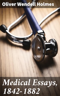 Medical Essays, 1842-1882