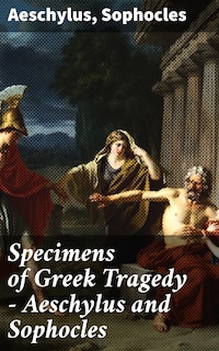 Specimens of Greek Tragedy — Aeschylus and Sophocles