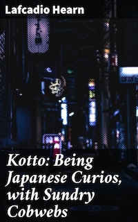Kotto: Being Japanese Curios, with Sundry Cobwebs