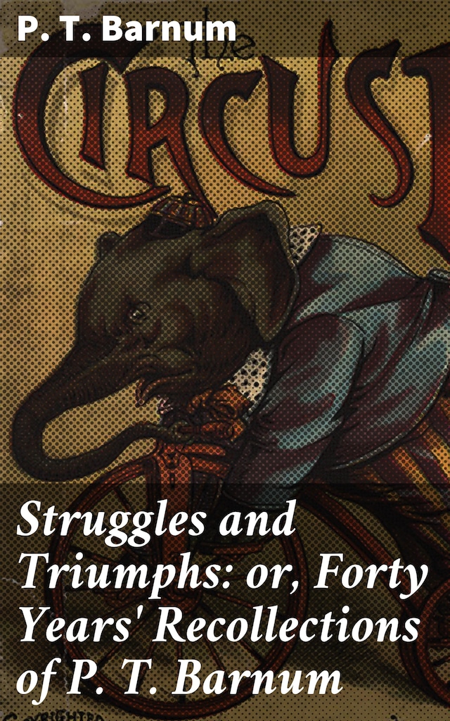 Book cover for Struggles and Triumphs: or, Forty Years' Recollections of P. T. Barnum