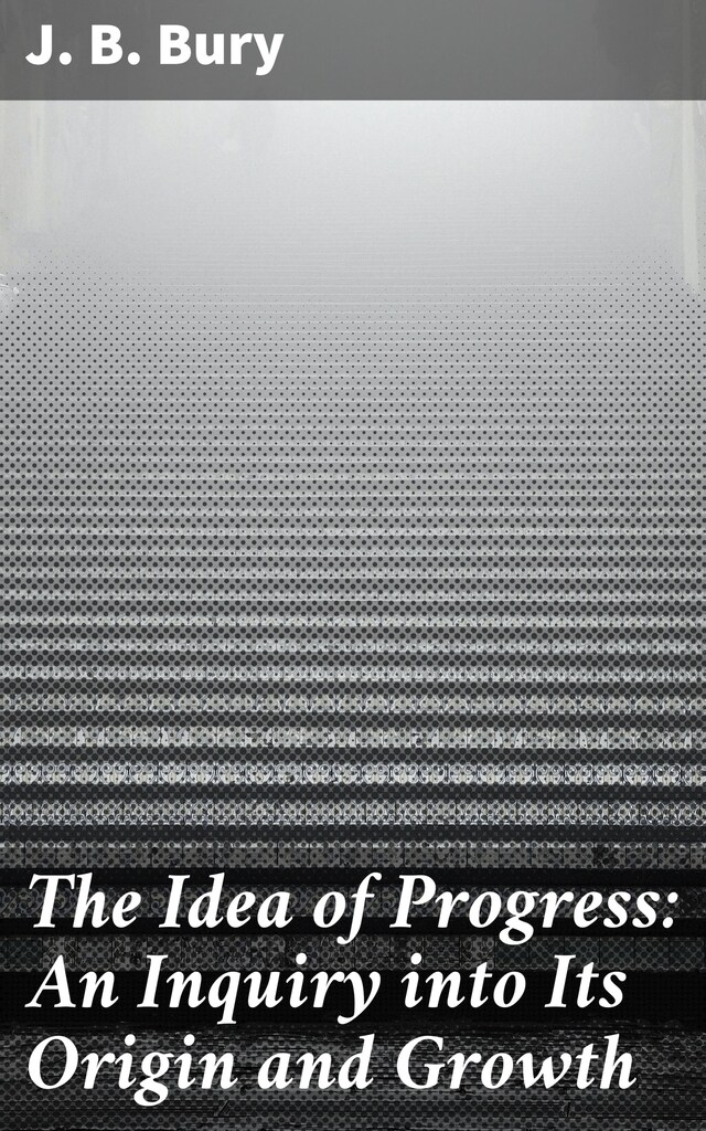 Okładka książki dla The Idea of Progress: An Inguiry into Its Origin and Growth