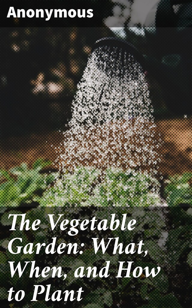 Boekomslag van The Vegetable Garden: What, When, and How to Plant