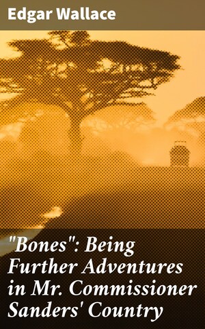 "Bones": Being Further Adventures in Mr. Commissioner Sanders' Country bookCoverFor