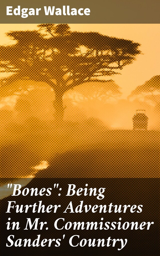 Book cover for "Bones": Being Further Adventures in Mr. Commissioner Sanders' Country