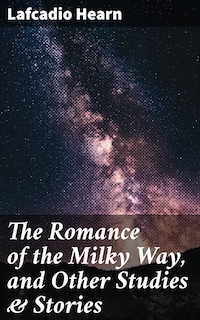 The Romance of the Milky Way, and Other Studies & Stories