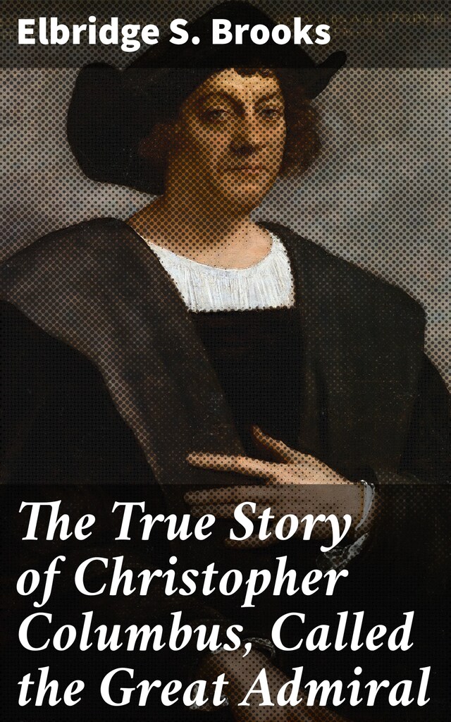Book cover for The True Story of Christopher Columbus, Called the Great Admiral