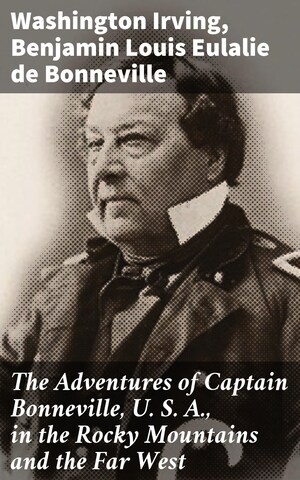 The Adventures of Captain Bonneville, U. S. A., in the Rocky Mountains and the Far West bookCoverFor