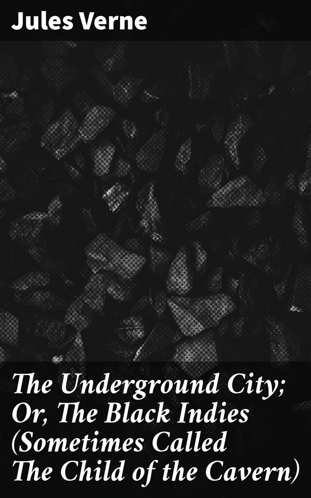 The Underground City; Or, The Black Indies (Sometimes Called The Child of the Cavern)